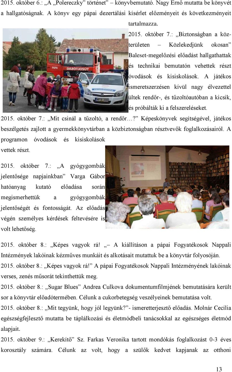 A játékos ismeretszerzésen kívül nagy élvezettel ültek rendőr-, és tűzoltóautóban a kicsik, és próbálták ki a felszereléseket. 2015. október 7.: Mit csinál a tűzoltó, a rendőr?