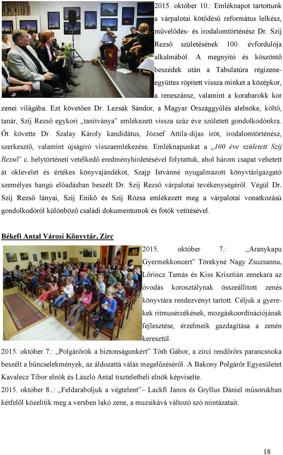 Lezsák Sándor, a Magyar Országgyűlés alelnöke, költő, tanár, Szíj Rezső egykori tanítványa emlékezett vissza száz éve született gondolkodónkra. Őt követte Dr.
