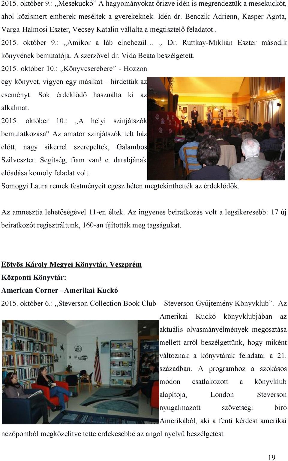 A szerzővel dr. Vida Beáta beszélgetett. 2015. október 10.: Könyvcserebere - Hozzon egy könyvet, vigyen egy másikat hirdettük az eseményt. Sok érdeklődő használta ki az alkalmat. 2015. október 10.: A helyi színjátszók bemutatkozása Az amatőr színjátszók telt ház előtt, nagy sikerrel szerepeltek, Galambos Szilveszter: Segítség, fiam van!
