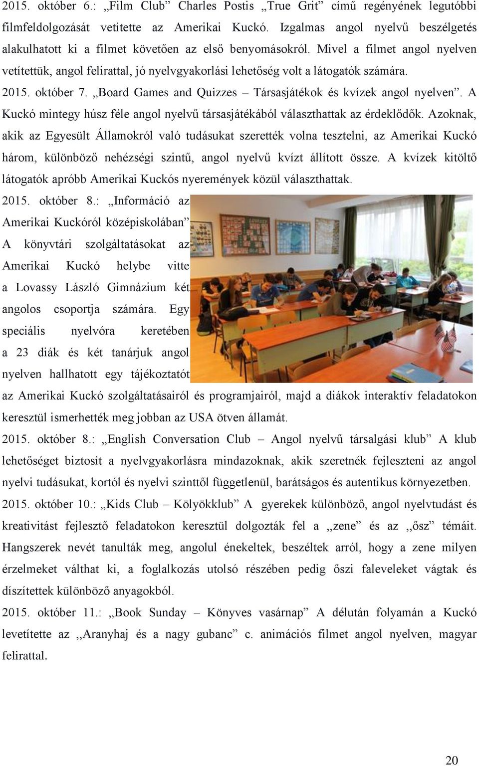 Mivel a filmet angol nyelven vetítettük, angol felirattal, jó nyelvgyakorlási lehetőség volt a látogatók számára. 2015. október 7. Board Games and Quizzes Társasjátékok és kvízek angol nyelven.