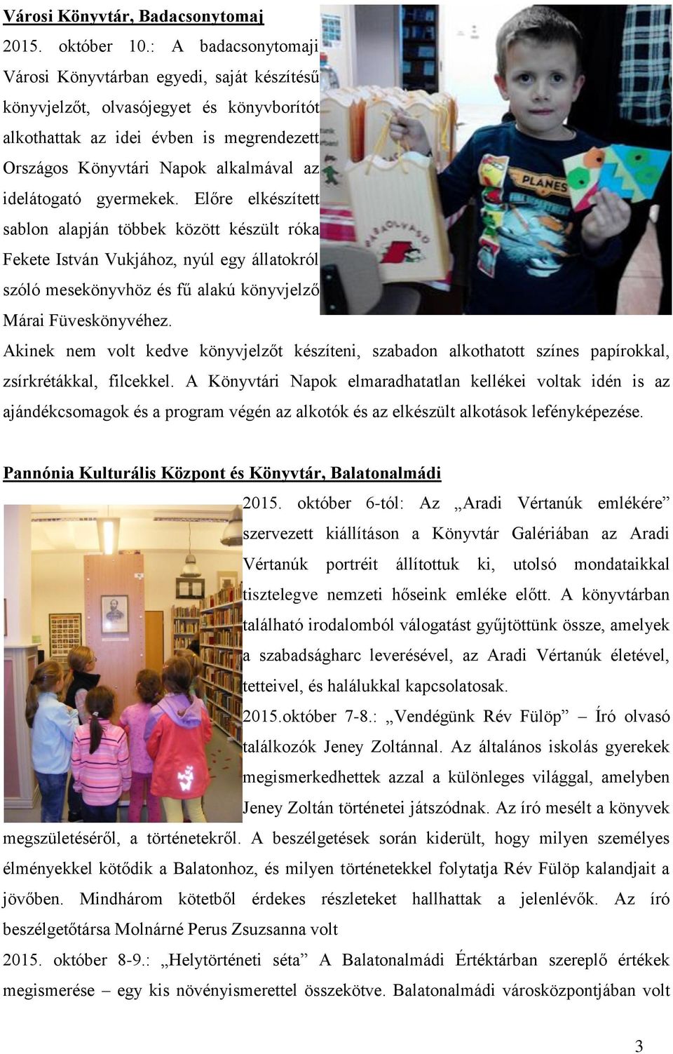 gyermekek. Előre elkészített sablon alapján többek között készült róka Fekete István Vukjához, nyúl egy állatokról szóló mesekönyvhöz és fű alakú könyvjelző Márai Füveskönyvéhez.