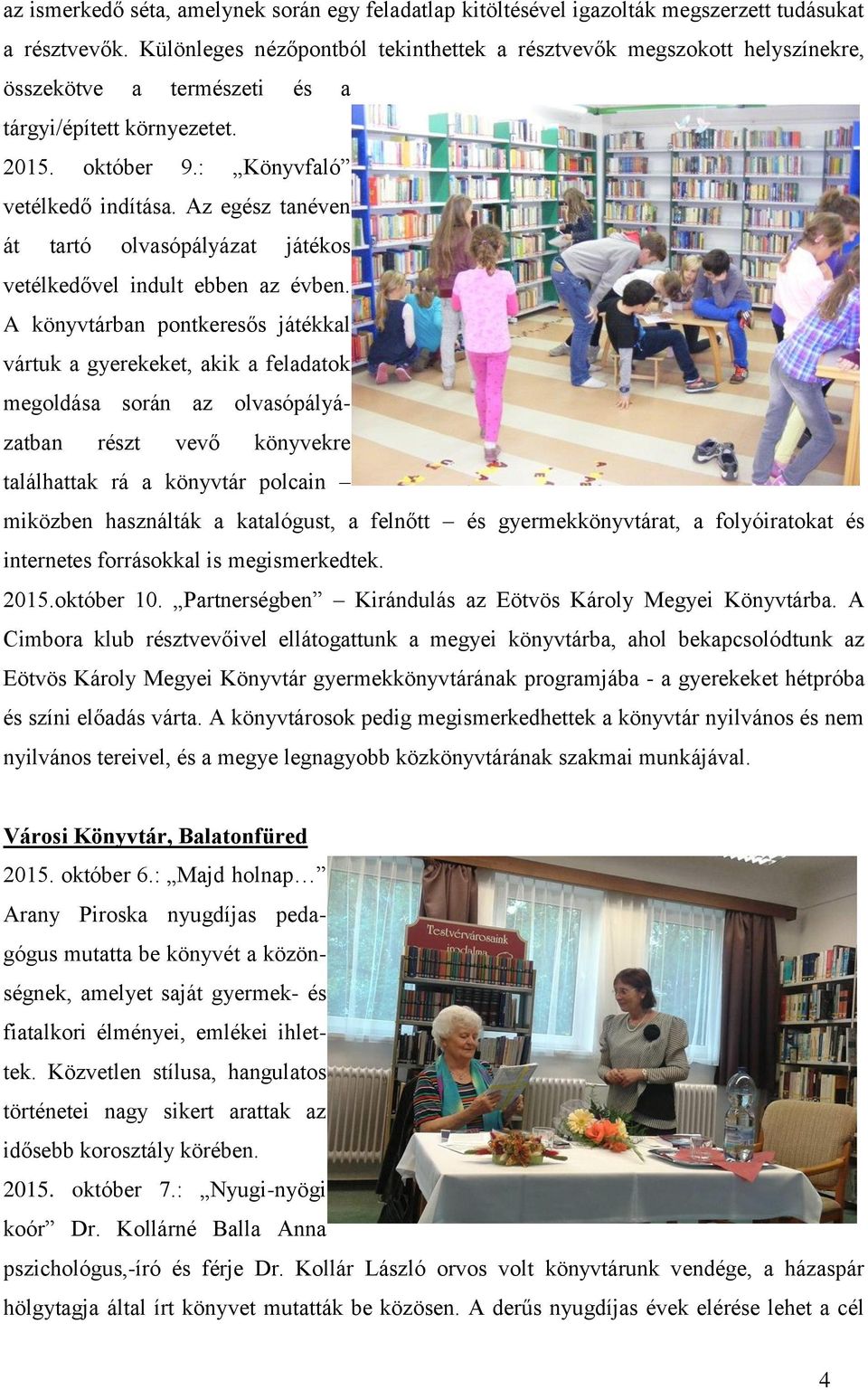Az egész tanéven át tartó olvasópályázat játékos vetélkedővel indult ebben az évben.