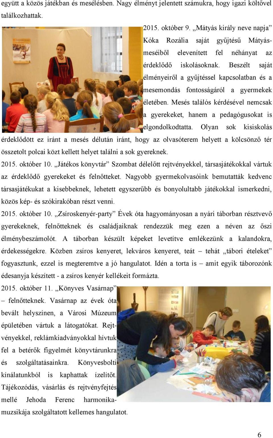 Beszélt saját élményeiről a gyűjtéssel kapcsolatban és a mesemondás fontosságáról a gyermekek életében. Mesés találós kérdésével nemcsak a gyerekeket, hanem a pedagógusokat is elgondolkodtatta.