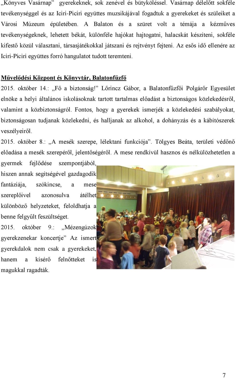 A Balaton és a szüret volt a témája a kézműves tevékenységeknek, lehetett békát, különféle hajókat hajtogatni, halacskát készíteni, sokféle kifestő közül választani, társasjátékokkal játszani és