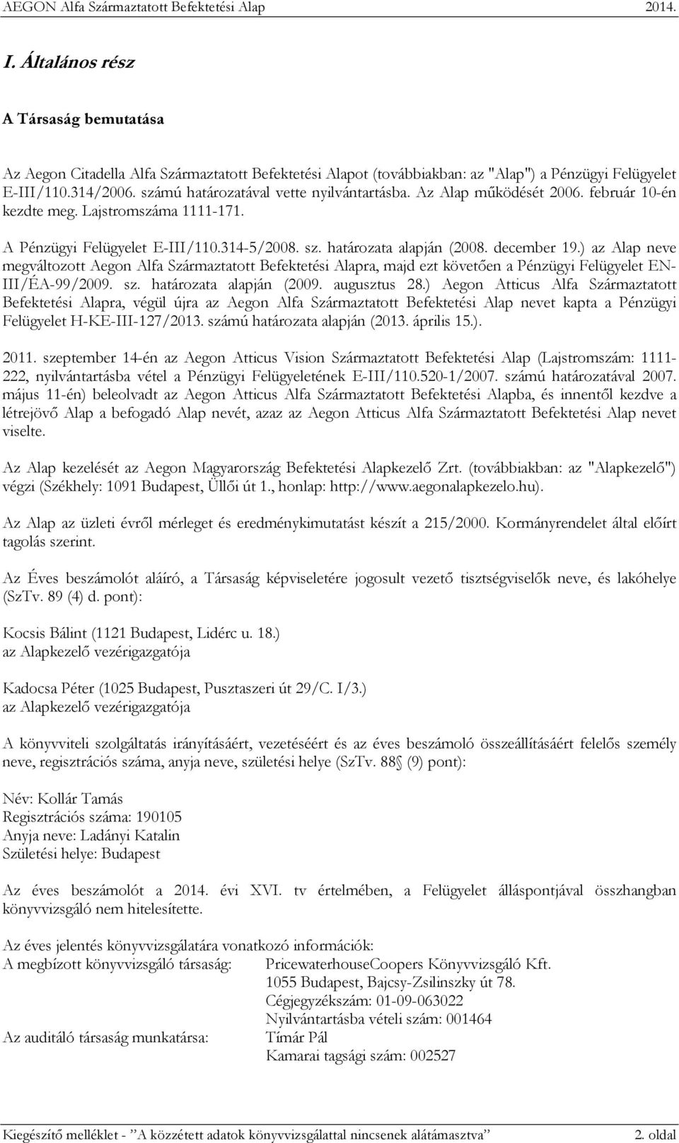 ) az Alap neve megváltozott Aegon Alfa Származtatott Befektetési Alapra, majd ezt követően a Pénzügyi Felügyelet EN III/ÉA99/2009. sz. határozata alapján (2009. augusztus 28.