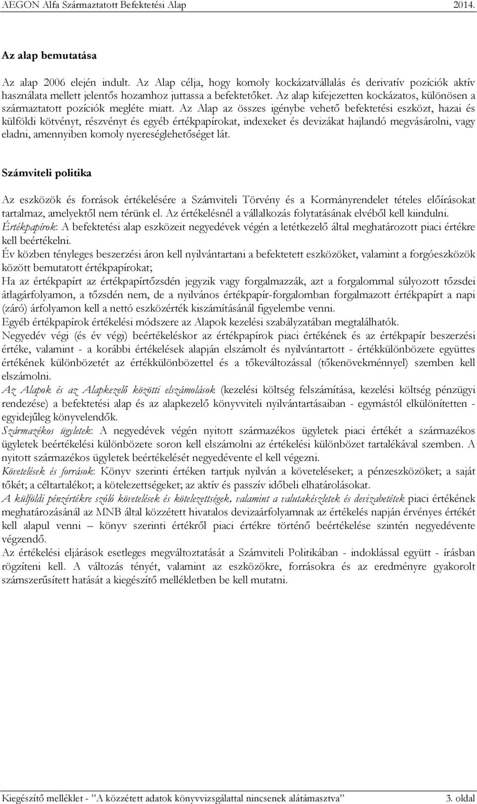 Az Alap az összes igénybe vehető befektetési eszközt, hazai és külföldi kötvényt, részvényt és egyéb értékpapírokat, indexeket és devizákat hajlandó megvásárolni, vagy eladni, amennyiben komoly