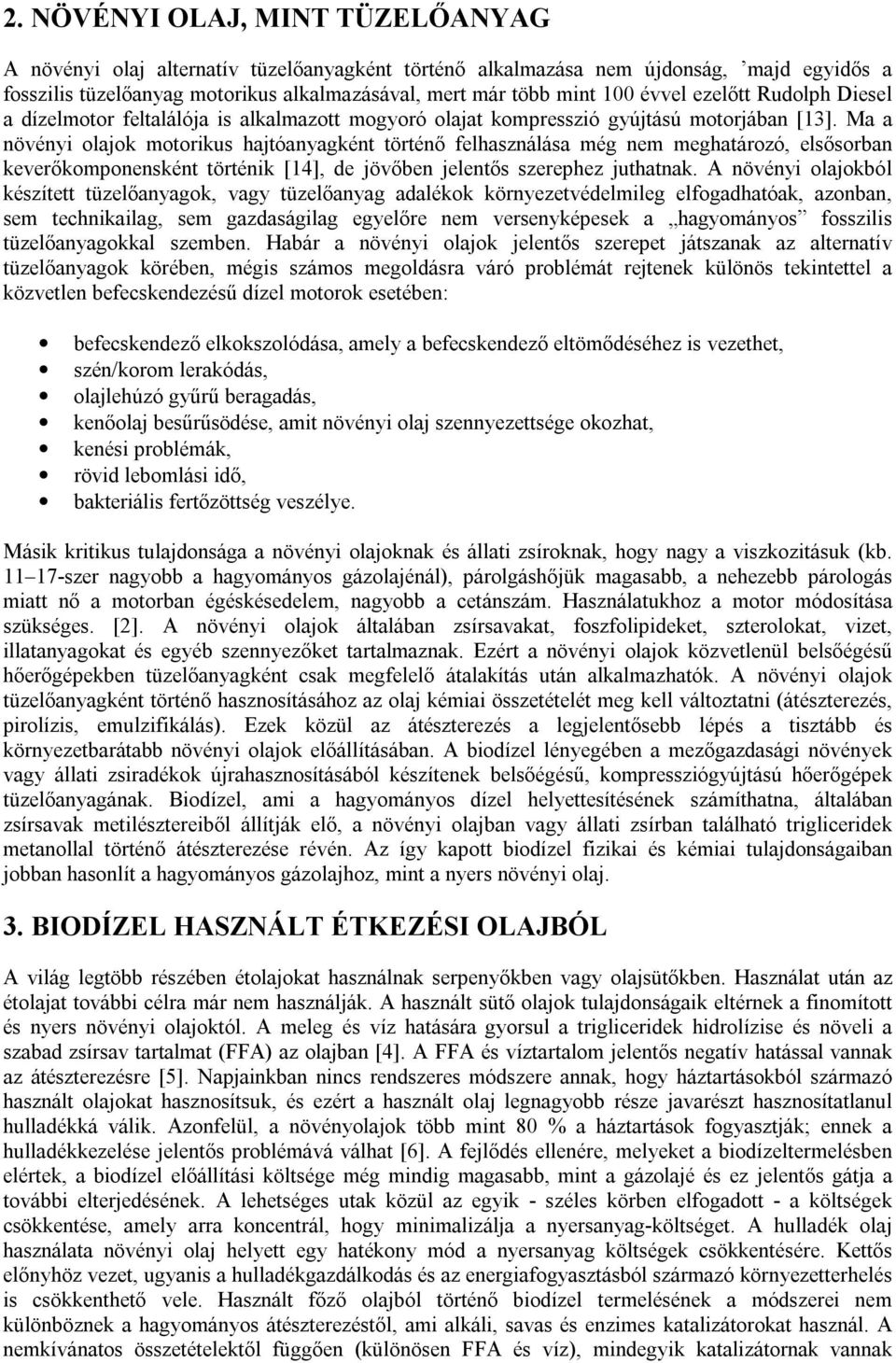 Ma a növényi olajok motorikus hajtóanyagként történő felhasználása még nem meghatározó, elsősorban keverőkomponensként történik [14], de jövőben jelentős szerephez juthatnak.