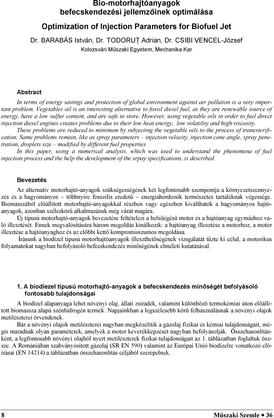renewabe source of energy, have a ow sufur content, an are safe to store However, using vegebe ois in orer to fue irect injection iese engines creates probems ue to their ow heat energy, ow voatiity