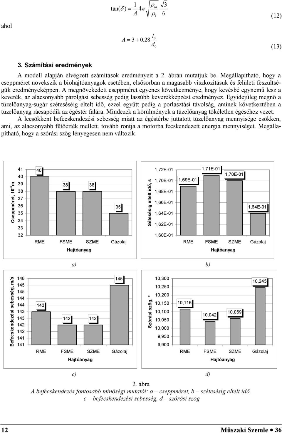 keverékképzést ereményez Egyiej6eg megn a tüzeanyag-sugár széteséséig etet i, ezze együtt peig a porasztási távoság, aminek következtében a tüzeanyag rácsapóik az égéstér faára Minezek a körümények a