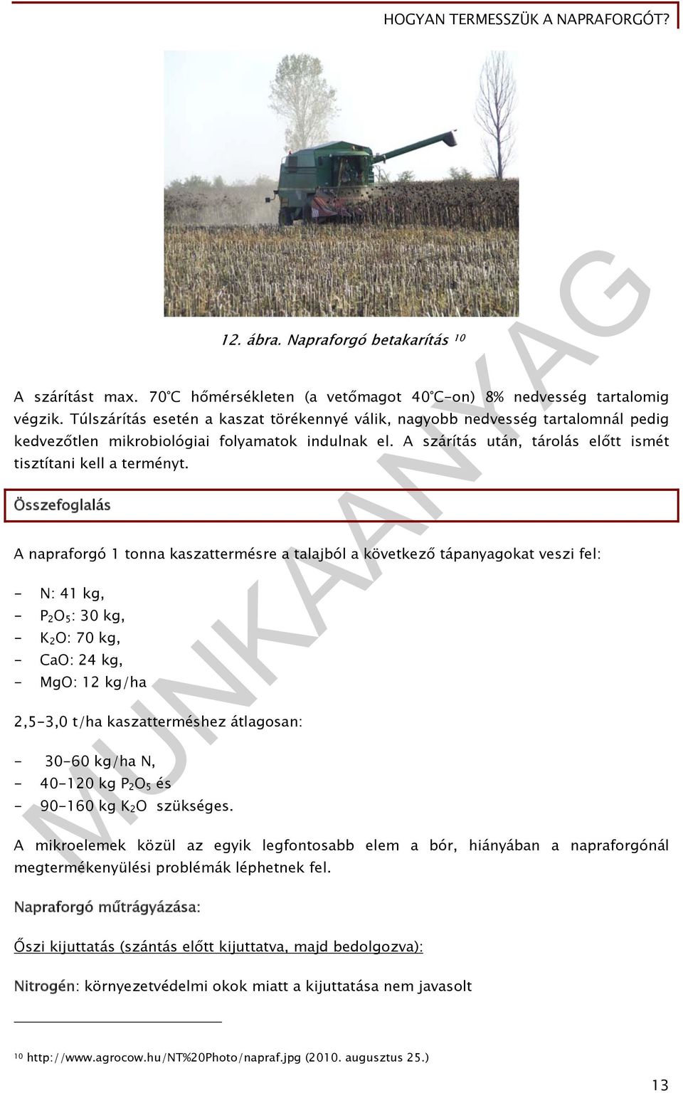 Összefoglalás A napraforgó 1 tonna kaszattermésre a talajból a következő tápanyagokat veszi fel: - N: 41 kg, - P 2 O 5 : 30 kg, - K 2 O: 70 kg, - CaO: 24 kg, - MgO: 12 kg/ha 2,5-3,0 t/ha