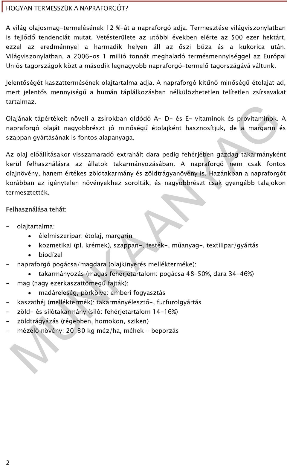 Világviszonylatban, a 2006-os 1 millió tonnát meghaladó termésmennyiséggel az Európai Uniós tagországok közt a második legnagyobb napraforgó-termelő tagországává váltunk.