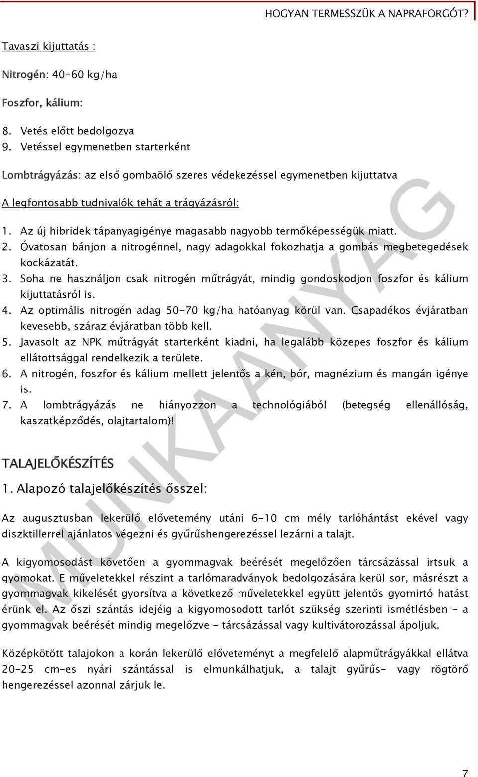 Az új hibridek tápanyagigénye magasabb nagyobb termőképességük miatt. 2. Óvatosan bánjon a nitrogénnel, nagy adagokkal fokozhatja a gombás megbetegedések kockázatát. 3.