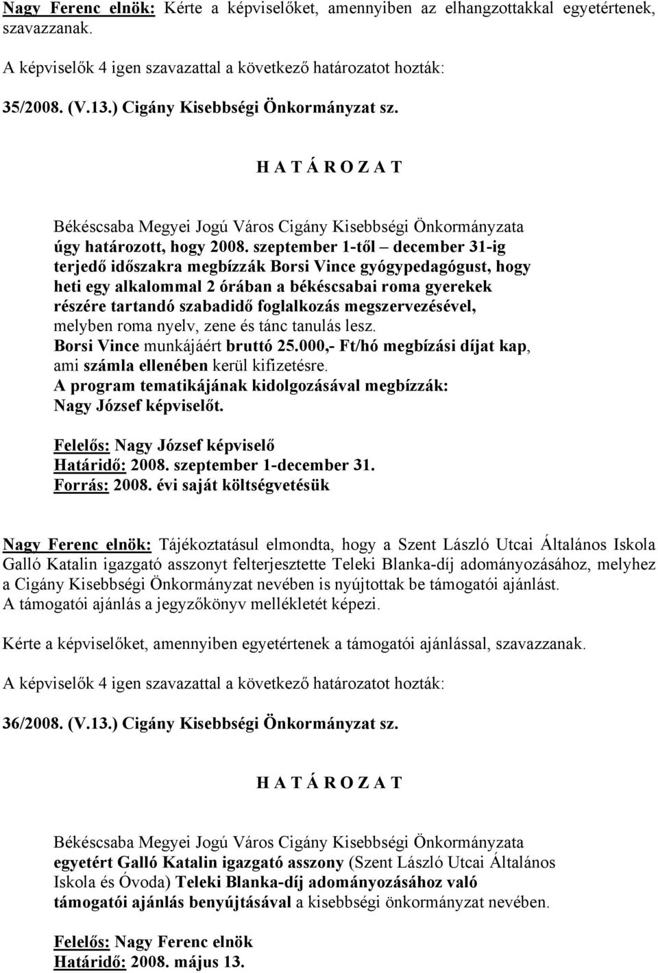 megszervezésével, melyben roma nyelv, zene és tánc tanulás lesz. Borsi Vince munkájáért bruttó 25.000,- Ft/hó megbízási díjat kap, ami számla ellenében kerül kifizetésre.