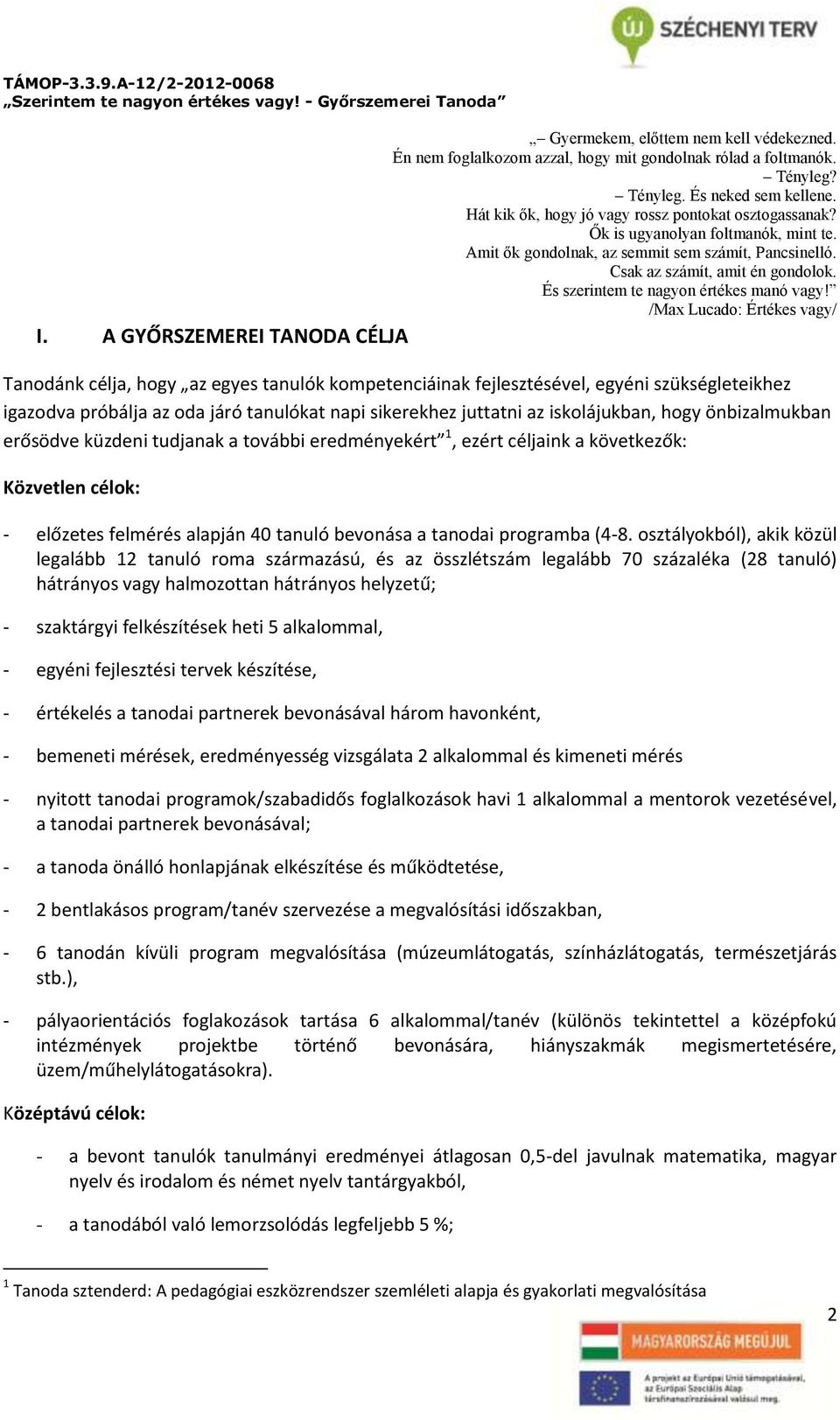 A GYŐRSZEMEREI TANODA CÉLJA Tanodánk célja, hogy az egyes tanulók kompetenciáinak fejlesztésével, egyéni szükségleteikhez igazodva próbálja az oda járó tanulókat napi sikerekhez juttatni az