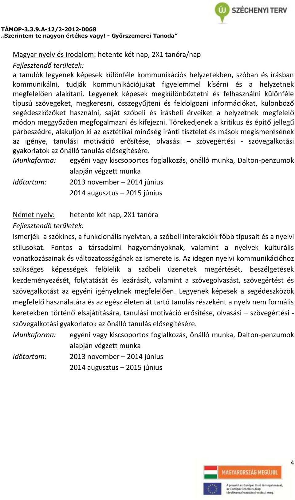 Legyenek képesek megkülönböztetni és felhasználni különféle típusú szövegeket, megkeresni, összegyűjteni és feldolgozni információkat, különböző segédeszközöket használni, saját szóbeli és írásbeli