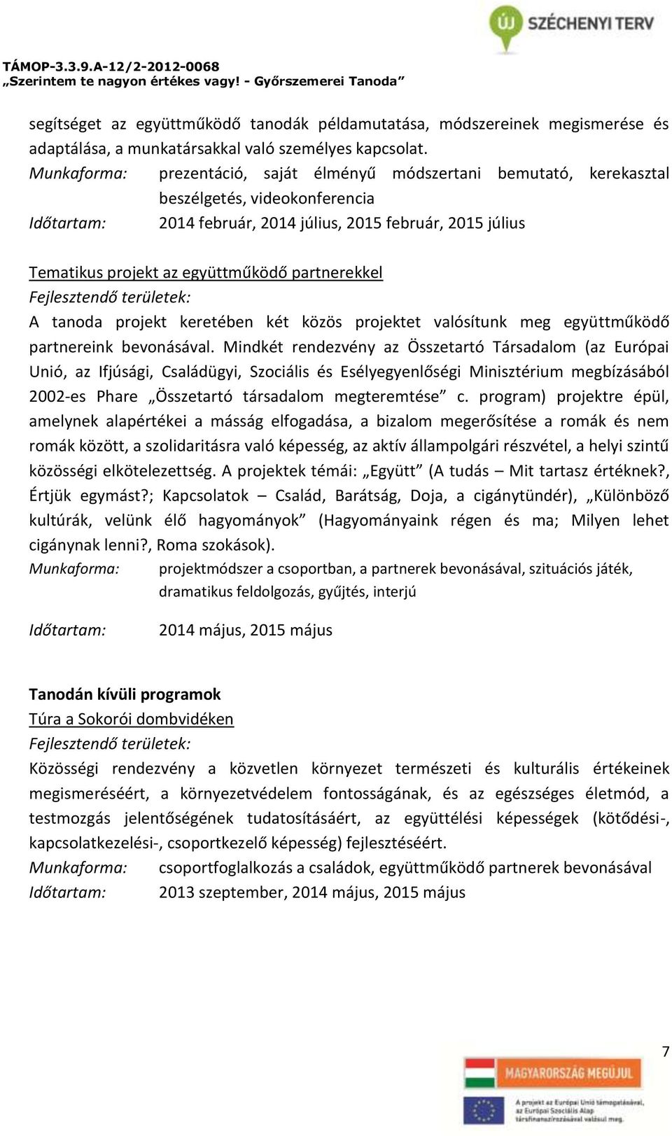 együttműködő partnerekkel A tanoda projekt keretében két közös projektet valósítunk meg együttműködő partnereink bevonásával.