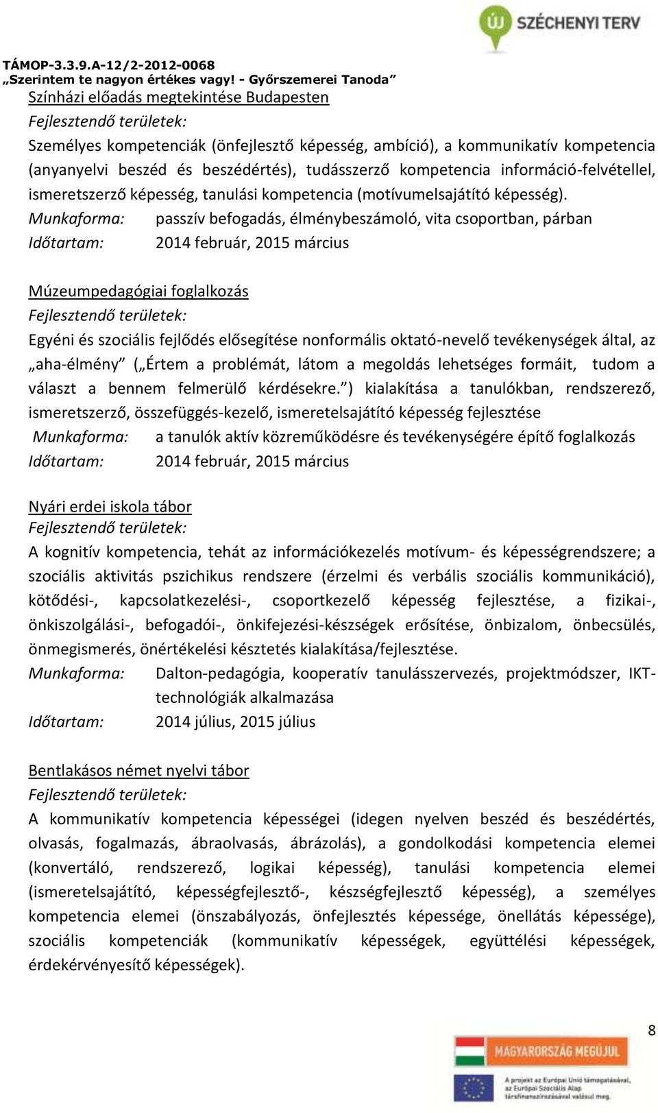 Munkaforma: Időtartam: passzív befogadás, élménybeszámoló, vita csoportban, párban 2014 február, 2015 március Múzeumpedagógiai foglalkozás Egyéni és szociális fejlődés elősegítése nonformális