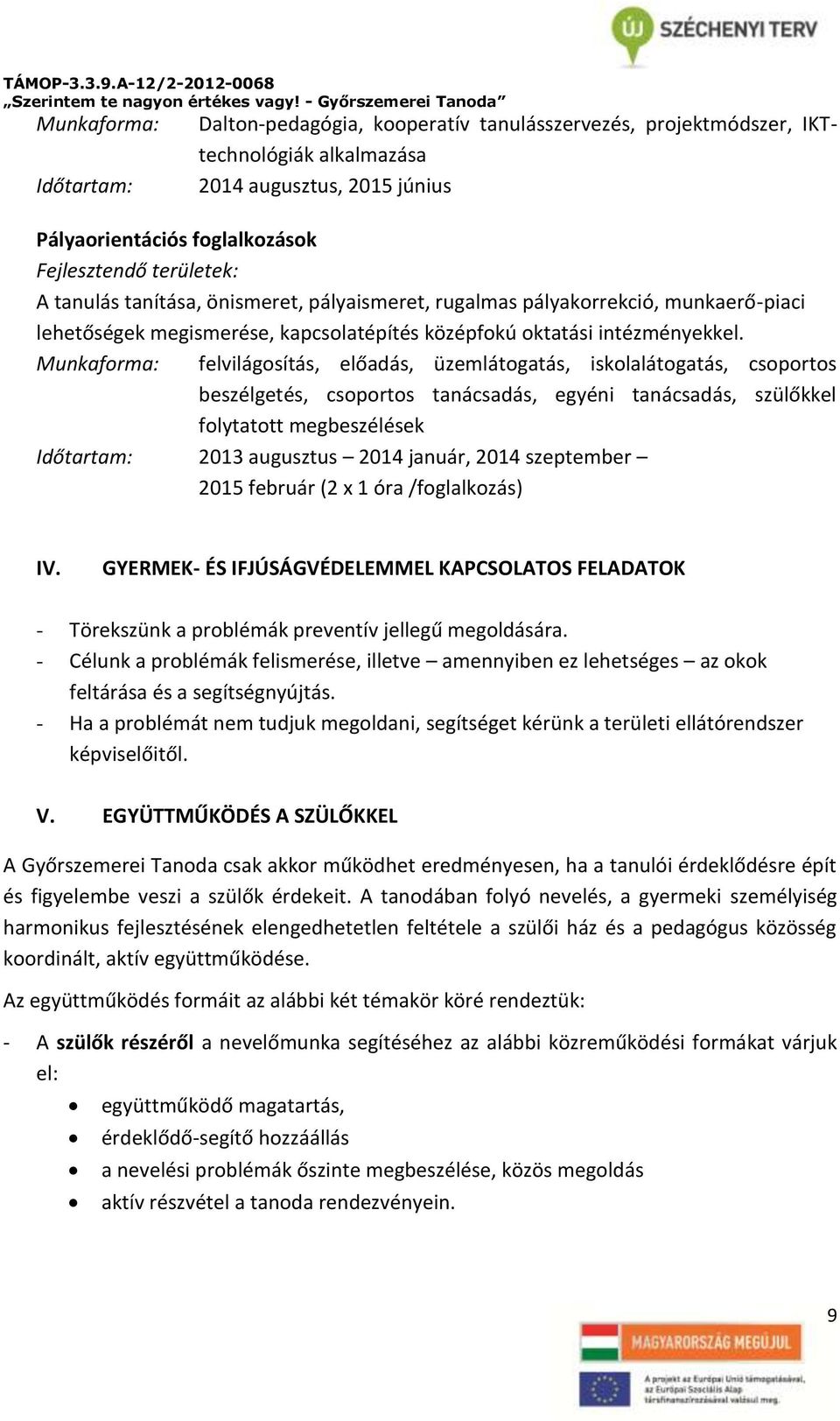 Munkaforma: felvilágosítás, előadás, üzemlátogatás, iskolalátogatás, csoportos beszélgetés, csoportos tanácsadás, egyéni tanácsadás, szülőkkel folytatott megbeszélések Időtartam: 2013 augusztus 2014