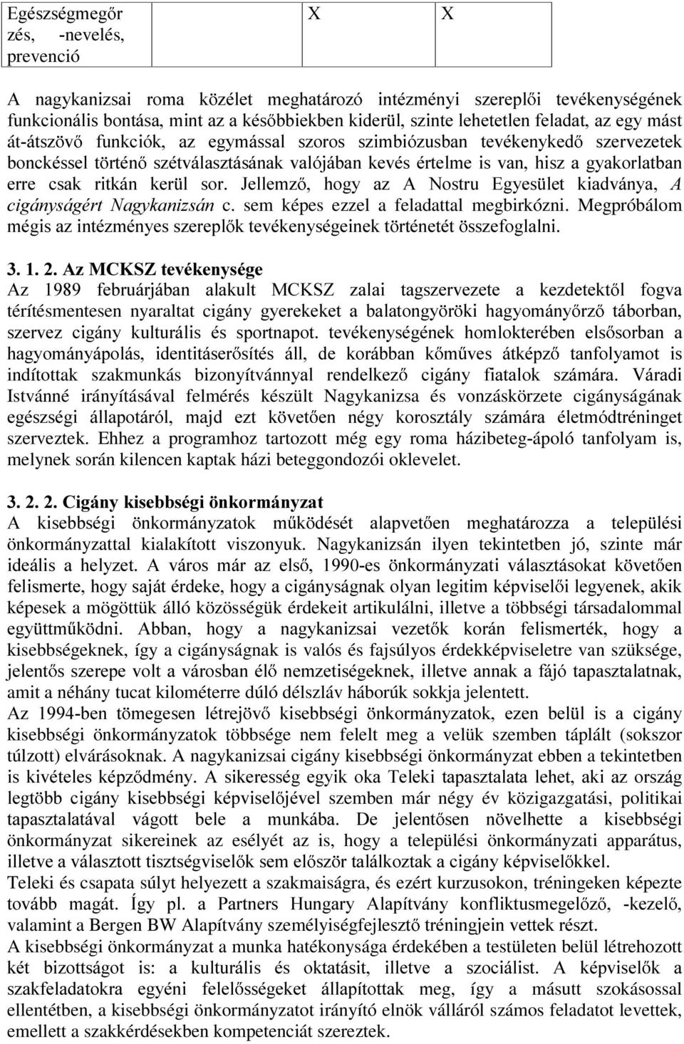 1RVWUX (J\HV OHW NLDGYiQ\D $ FLJiQ\ViJpUW 1DJ\NDQL]ViQ c. sem képes ezzel a feladattal megbirkózni. Megpróbálom PpJLVD]LQWp]PpQ\HVV]HUHSO NWHYpNHQ\VpJHLQHNW UWpQHWpW VV]HIRJODOQL $]0&.