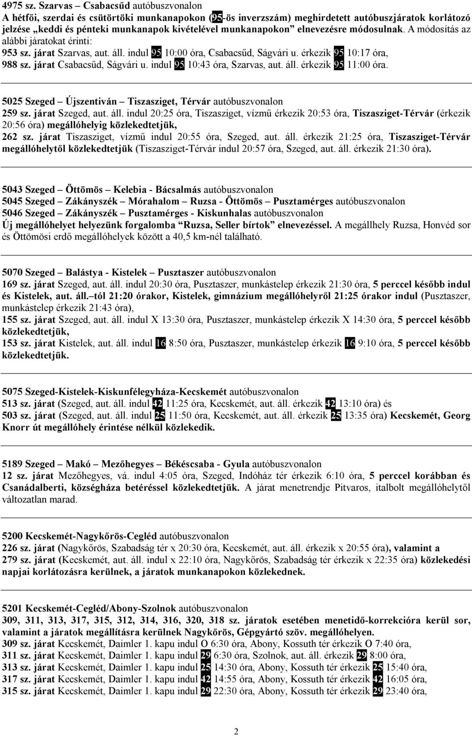 elnevezésre módosulnak. A módosítás az alábbi járatokat érinti: 953 sz. járat Szarvas, aut. áll. indul 95 10:00 óra, Csabacsűd, Ságvári u. érkezik 95 10:17 óra, 988 sz. járat Csabacsűd, Ságvári u.