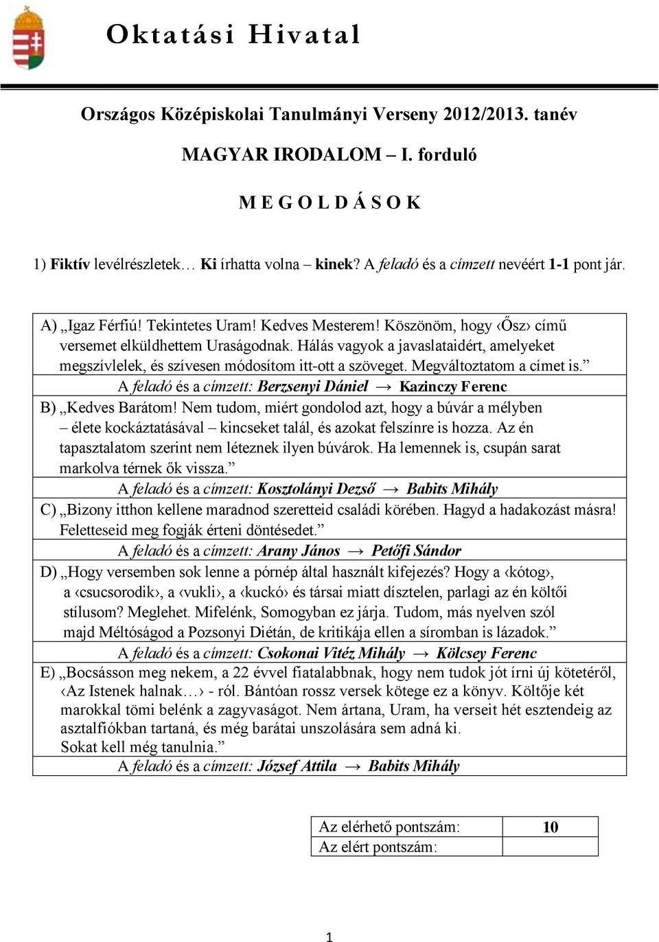 Hálás vagyok a javaslataidért, amelyeket megszívlelek, és szívesen módosítom itt-ott a szöveget. Megváltoztatom a címet is. A feladó és a címzett: Berzsenyi Dániel Kazinczy Ferenc B) Kedves Barátom!