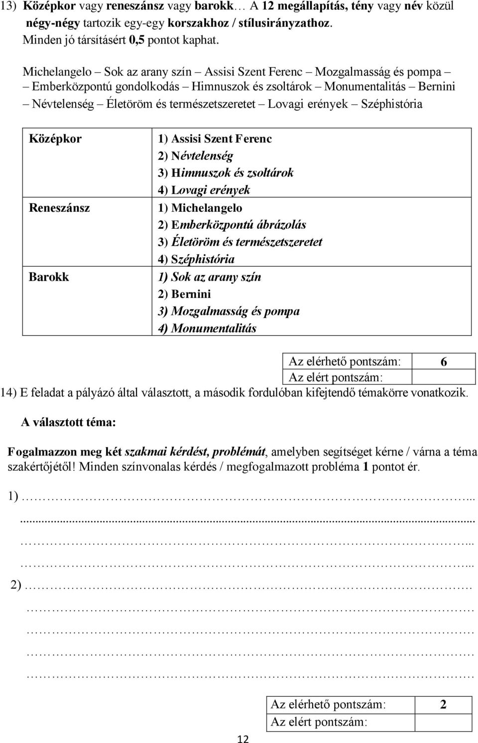 erények Széphistória Középkor Reneszánsz Barokk 1) Assisi Szent Ferenc 2) Névtelenség 3) Himnuszok és zsoltárok 4) Lovagi erények 1) Michelangelo 2) Emberközpontú ábrázolás 3) Életöröm és