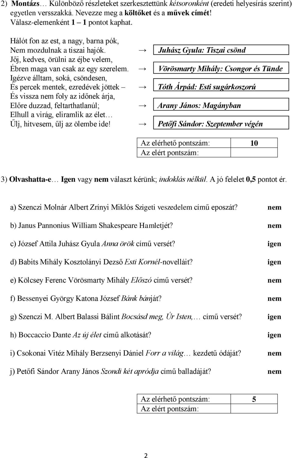 Vörösmarty Mihály: Csongor és Tünde Igézve álltam, soká, csöndesen, És percek mentek, ezredévek jöttek Tóth Árpád: Esti sugárkoszorú És vissza nem foly az időnek árja, Előre duzzad, feltarthatlanúl;