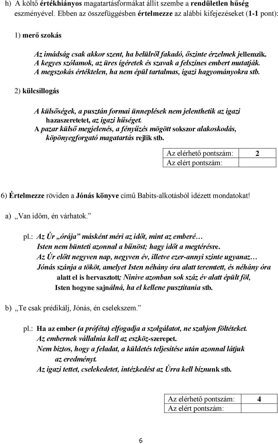 A kegyes szólamok, az üres ígéretek és szavak a felszínes embert mutatják. A megszokás értéktelen, ha nem épül tartalmas, igazi hagyományokra stb.