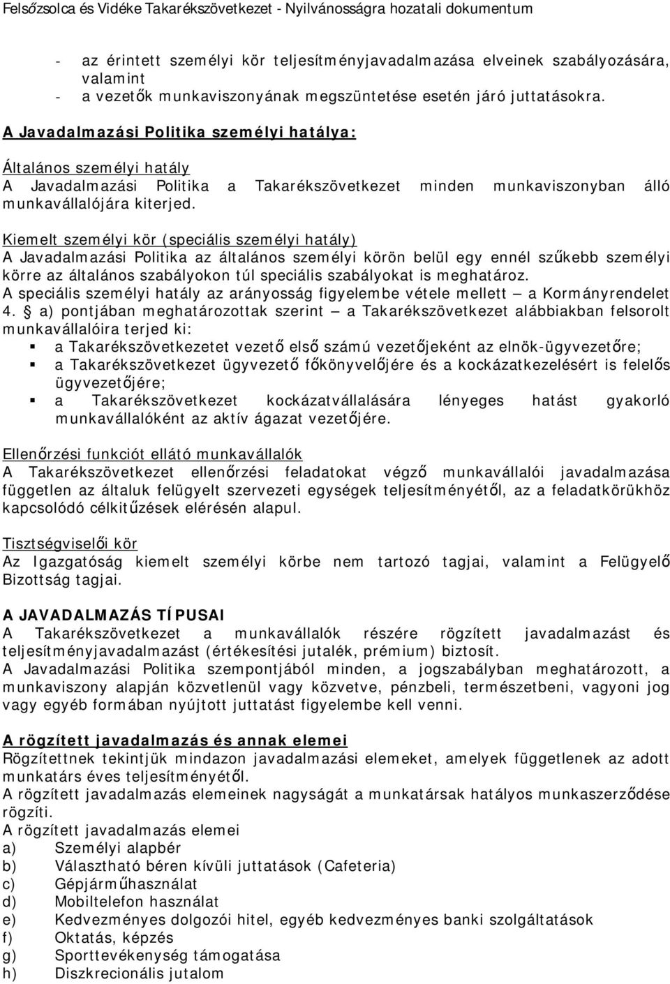 Kiemelt személyi kör (speciális személyi hatály) A Javadalmazási Politika az általános személyi körön belül egy ennél szűkebb személyi körre az általános szabályokon túl speciális szabályokat is