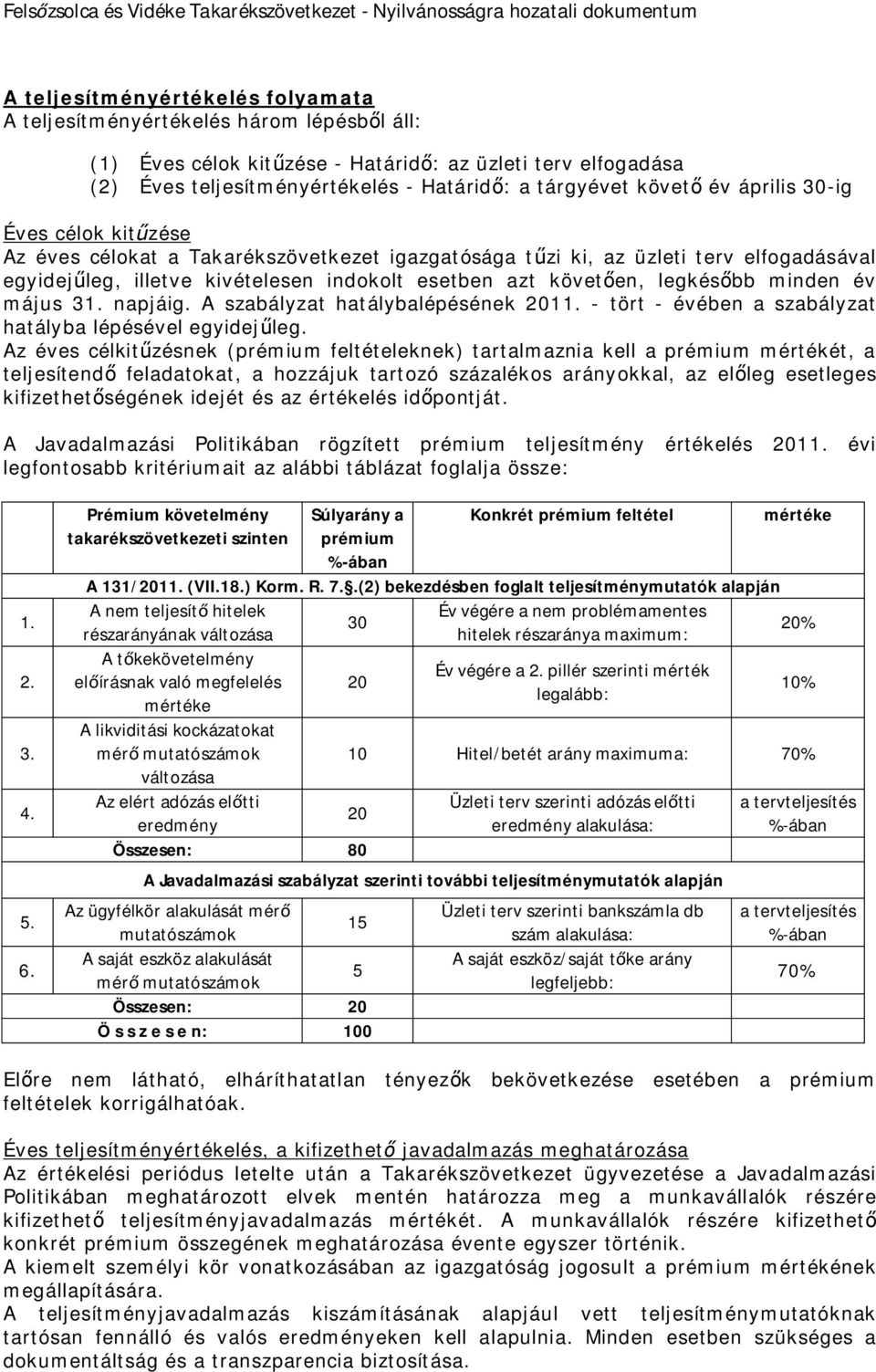 legkésőbb minden év május 31. napjáig. A szabályzat hatálybalépésének 2011. - tört - évében a szabályzat hatályba lépésével egyidejűleg.