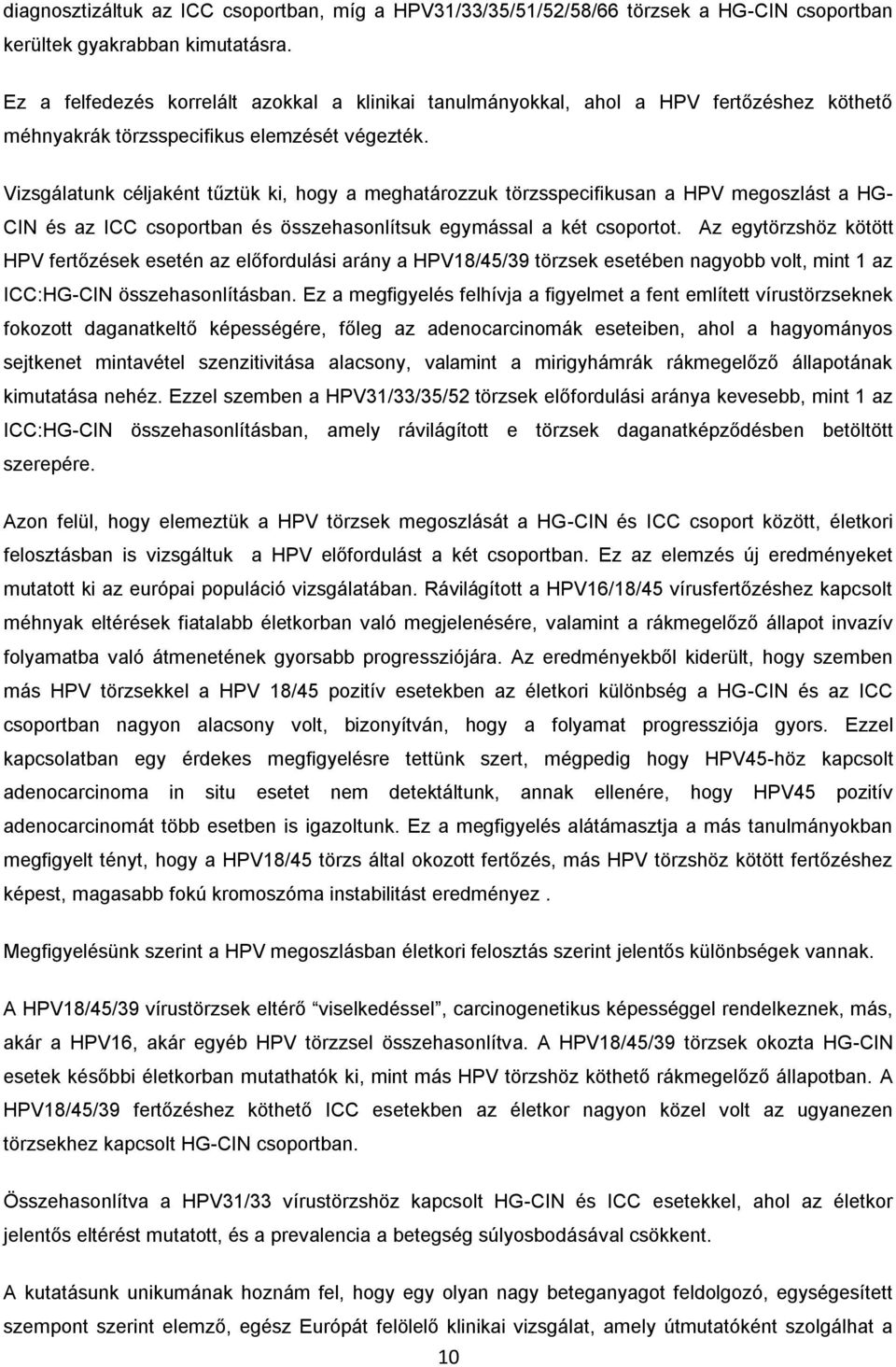 Vizsgálatunk céljaként tűztük ki, hogy a meghatározzuk törzsspecifikusan a HPV megoszlást a HG- CIN és az ICC csoportban és összehasonlítsuk egymással a két csoportot.