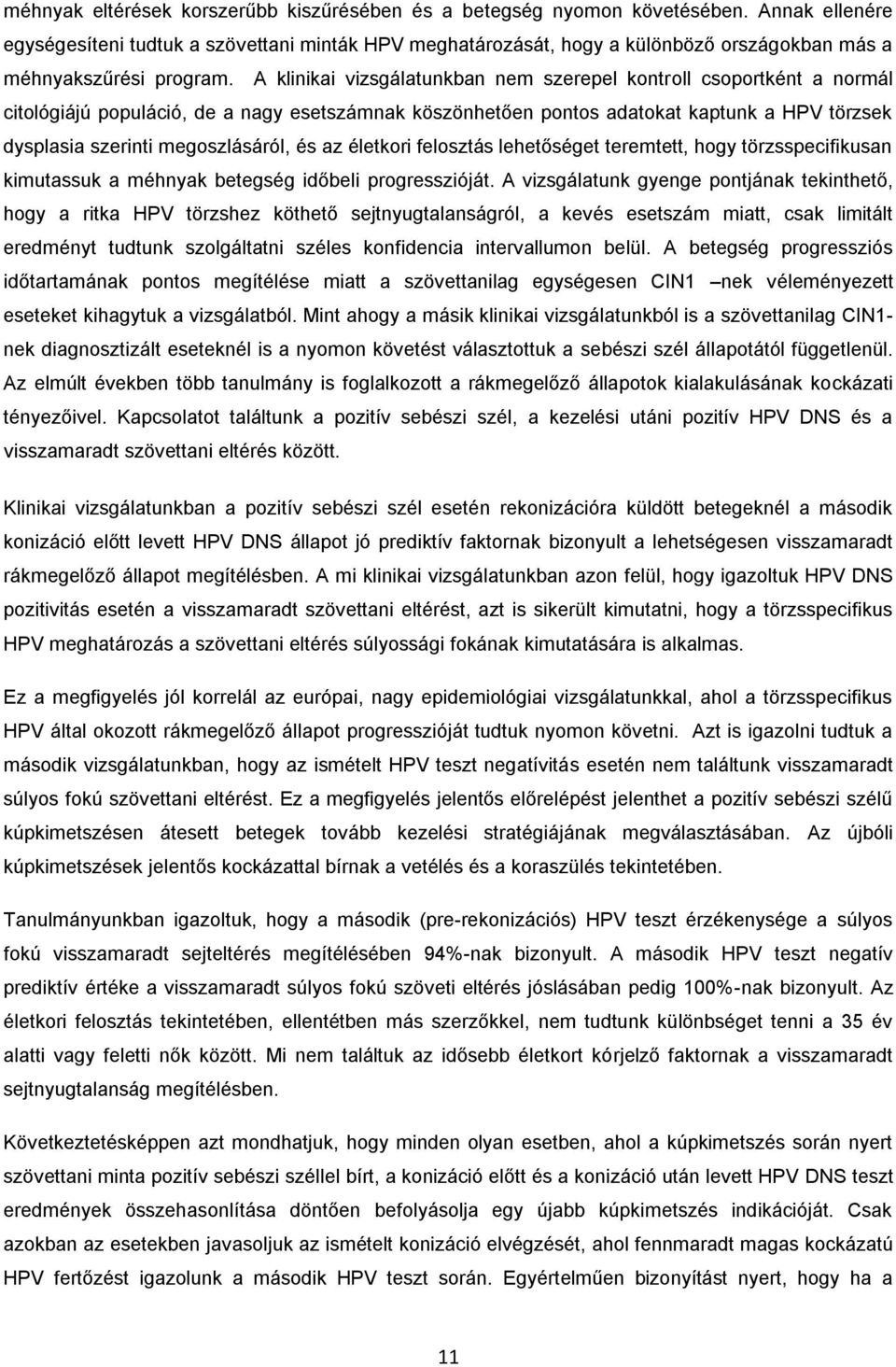 A klinikai vizsgálatunkban nem szerepel kontroll csoportként a normál citológiájú populáció, de a nagy esetszámnak köszönhetően pontos adatokat kaptunk a HPV törzsek dysplasia szerinti megoszlásáról,
