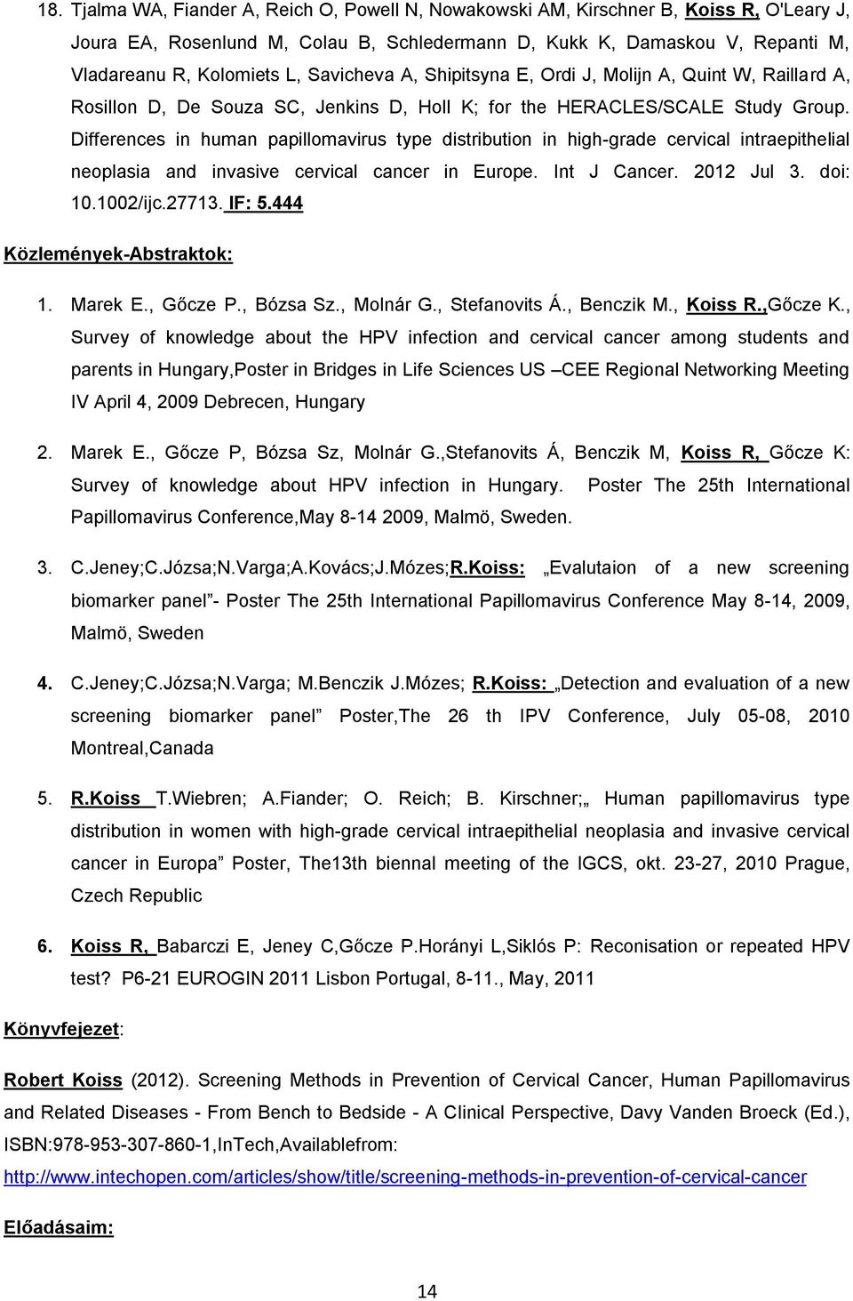 Differences in human papillomavirus type distribution in high-grade cervical intraepithelial neoplasia and invasive cervical cancer in Europe. Int J Cancer. 2012 Jul 3. doi: 10.1002/ijc.27713. IF: 5.