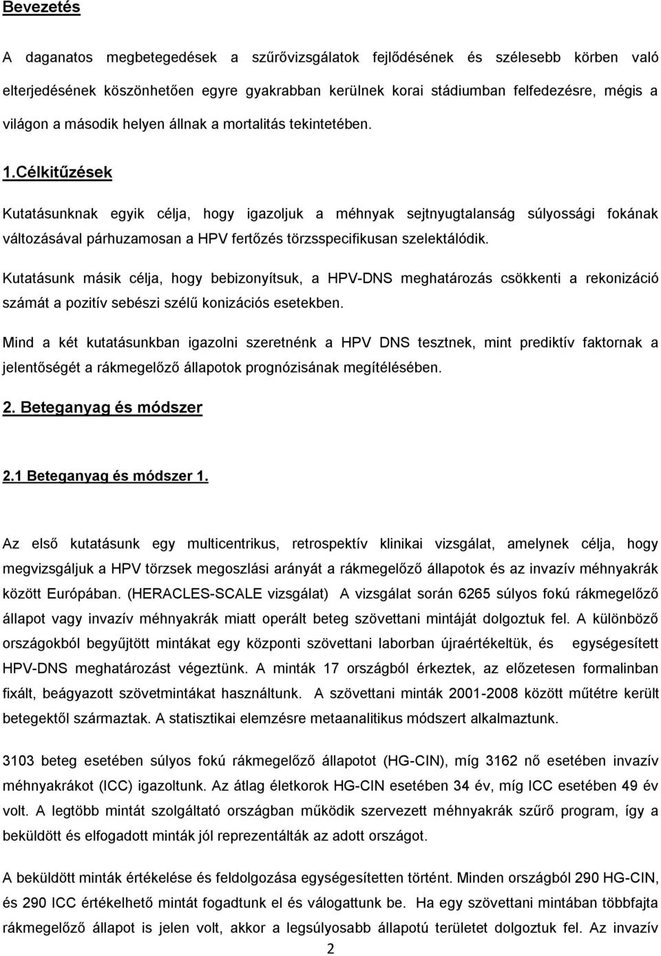 Célkitűzések Kutatásunknak egyik célja, hogy igazoljuk a méhnyak sejtnyugtalanság súlyossági fokának változásával párhuzamosan a HPV fertőzés törzsspecifikusan szelektálódik.
