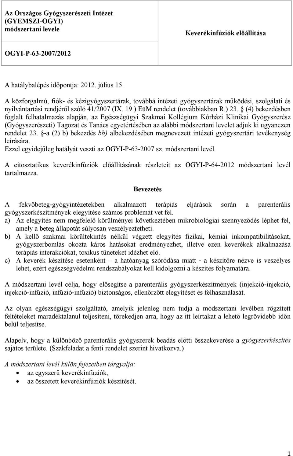 (4) bekezdésben foglalt felhatalmazás alapján, az Egészségügyi Szakmai Kollégium Kórházi Klinikai Gyógyszerész (Gyógyszerészeti) Tagozat és Tanács egyetértésében az alábbi módszertani levelet adjuk