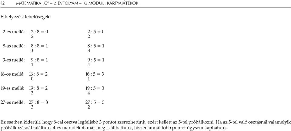 -os mellé: : = : = 0 -es mellé: : = : = -es mellé: : = : = Ez esetben kiderült, hogy -cal osztva legfeljebb