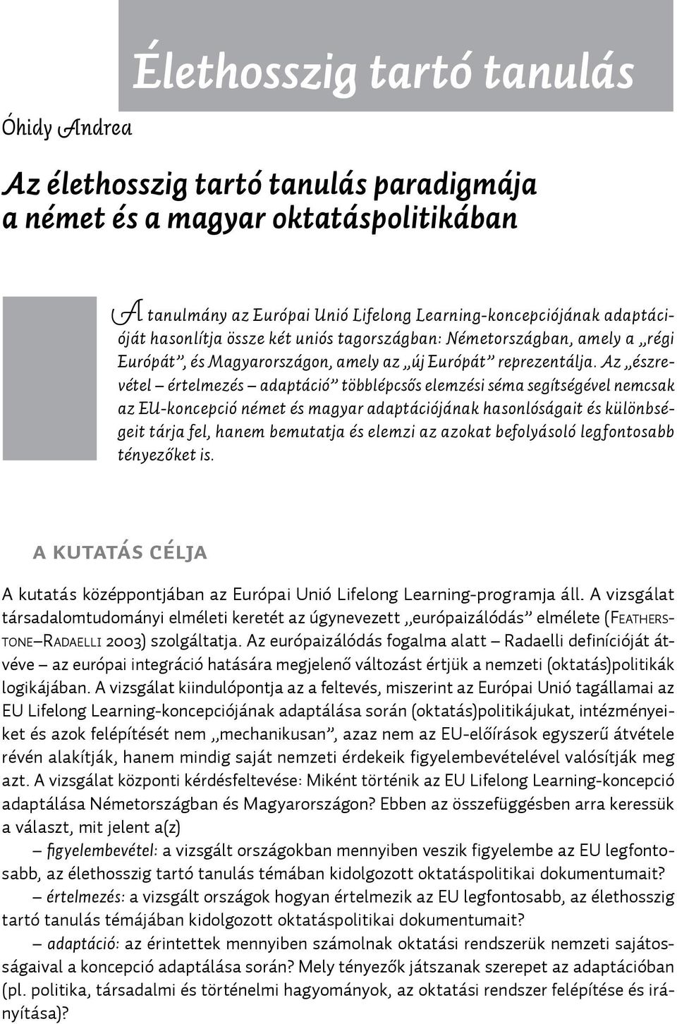 Az észrevétel értelmezés adaptáció többlépcsős elemzési séma segítségével nemcsak az EU-koncepció német és magyar adaptációjának hasonlóságait és különbségeit tárja fel, hanem bemutatja és elemzi az