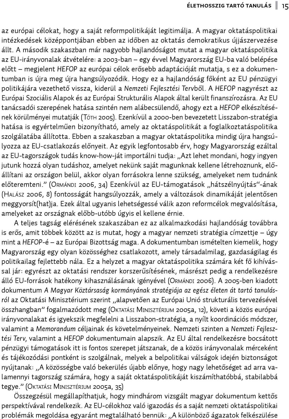 A második szakaszban már nagyobb hajlandóságot mutat a magyar oktatáspolitika az EU-irányvonalak átvételére: a 2003-ban egy évvel Magyarország EU-ba való belépése előtt megjelent HEFOP az európai