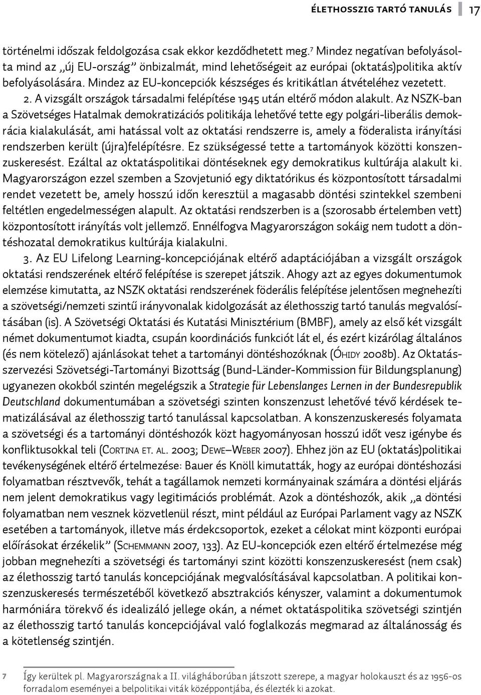 Mindez az EU-koncepciók készséges és kritikátlan átvételéhez vezetett. 2. A vizsgált országok társadalmi felépítése 1945 után eltérő módon alakult.