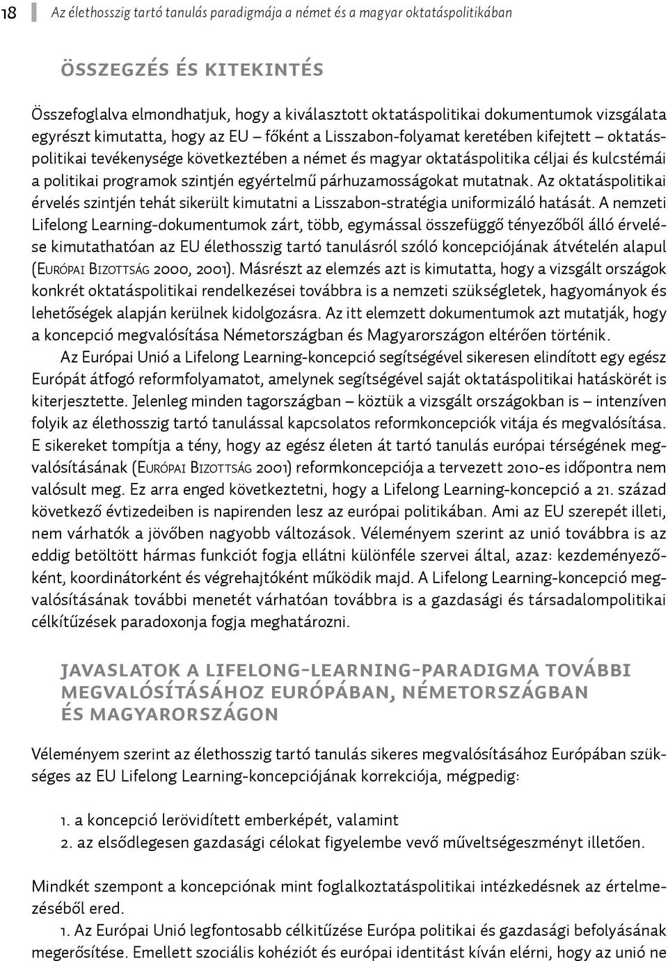 szintjén egyértelmű párhuzamosságokat mutatnak. Az oktatáspolitikai érvelés szintjén tehát sikerült kimutatni a Lisszabon-stratégia uniformizáló hatását.