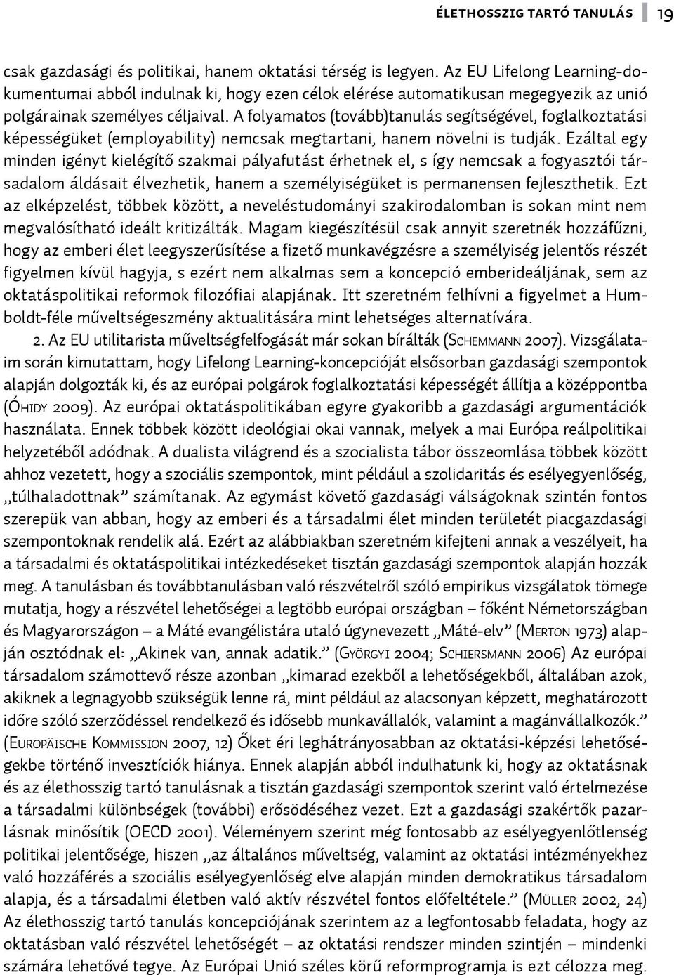 A folyamatos (tovább)tanulás segítségével, foglalkoztatási képességüket (employability) nemcsak megtartani, hanem növelni is tudják.