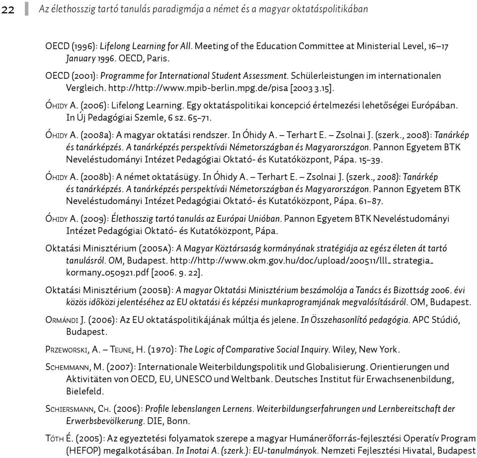(2006): Lifelong Learning. Egy oktatáspolitikai koncepció értelmezési lehetőségei Európában. In Új Pedagógiai Szemle, 6 sz. 65 71. Óh i d y A. (2008a): A magyar oktatási rendszer. In Óhidy A.