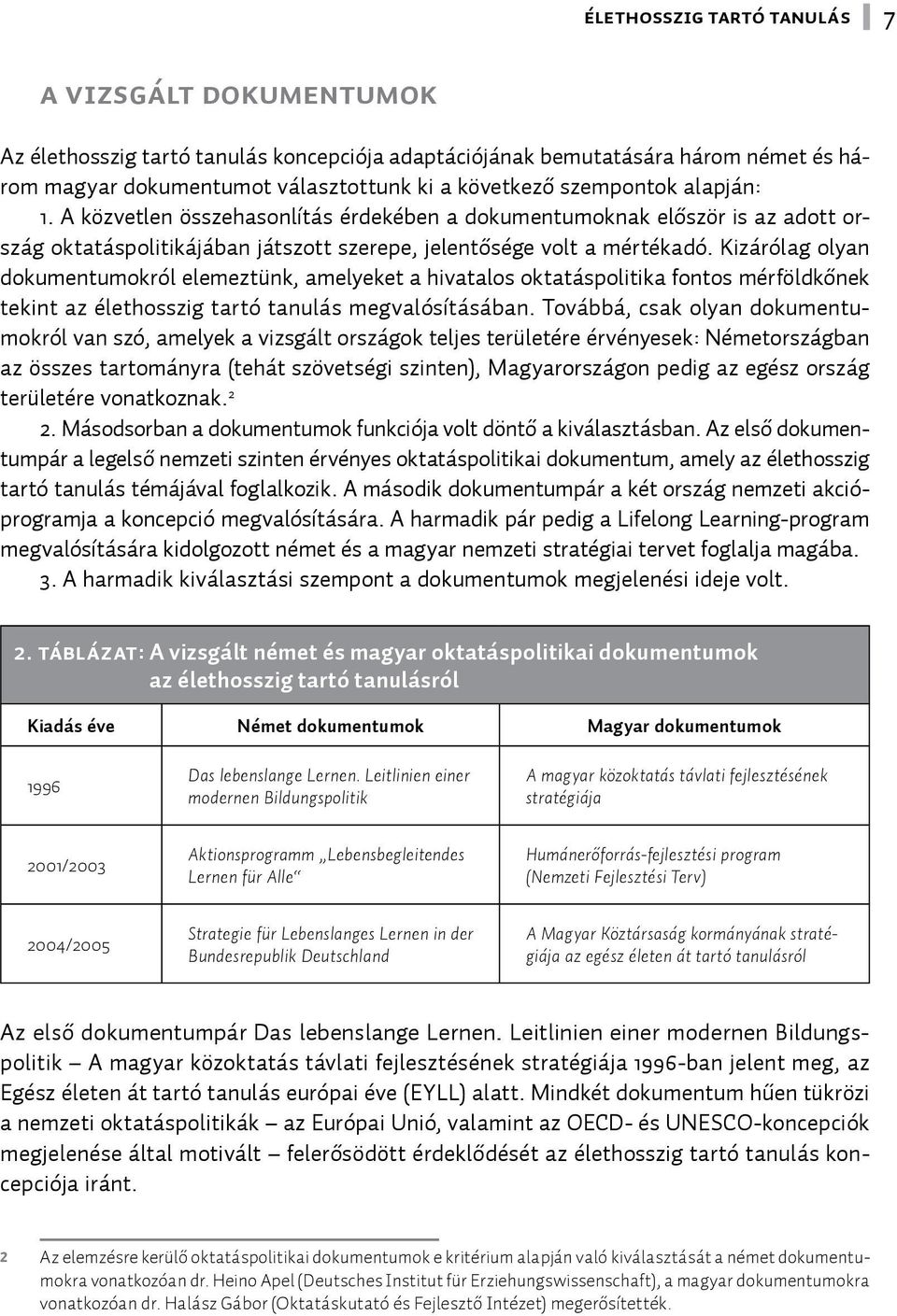 Kizárólag olyan dokumentumokról elemeztünk, amelyeket a hivatalos oktatáspolitika fontos mérföldkőnek tekint az élethosszig tartó tanulás megvalósításában.