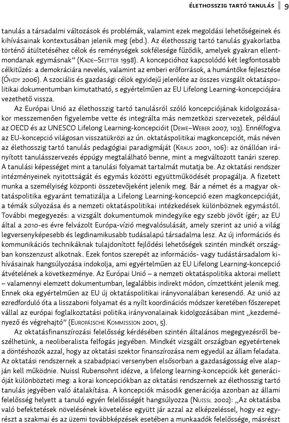 A koncepcióhoz kapcsolódó két legfontosabb célkitűzés: a demokráciára nevelés, valamint az emberi erőforrások, a humántőke fejlesztése (Óhidy 2006).