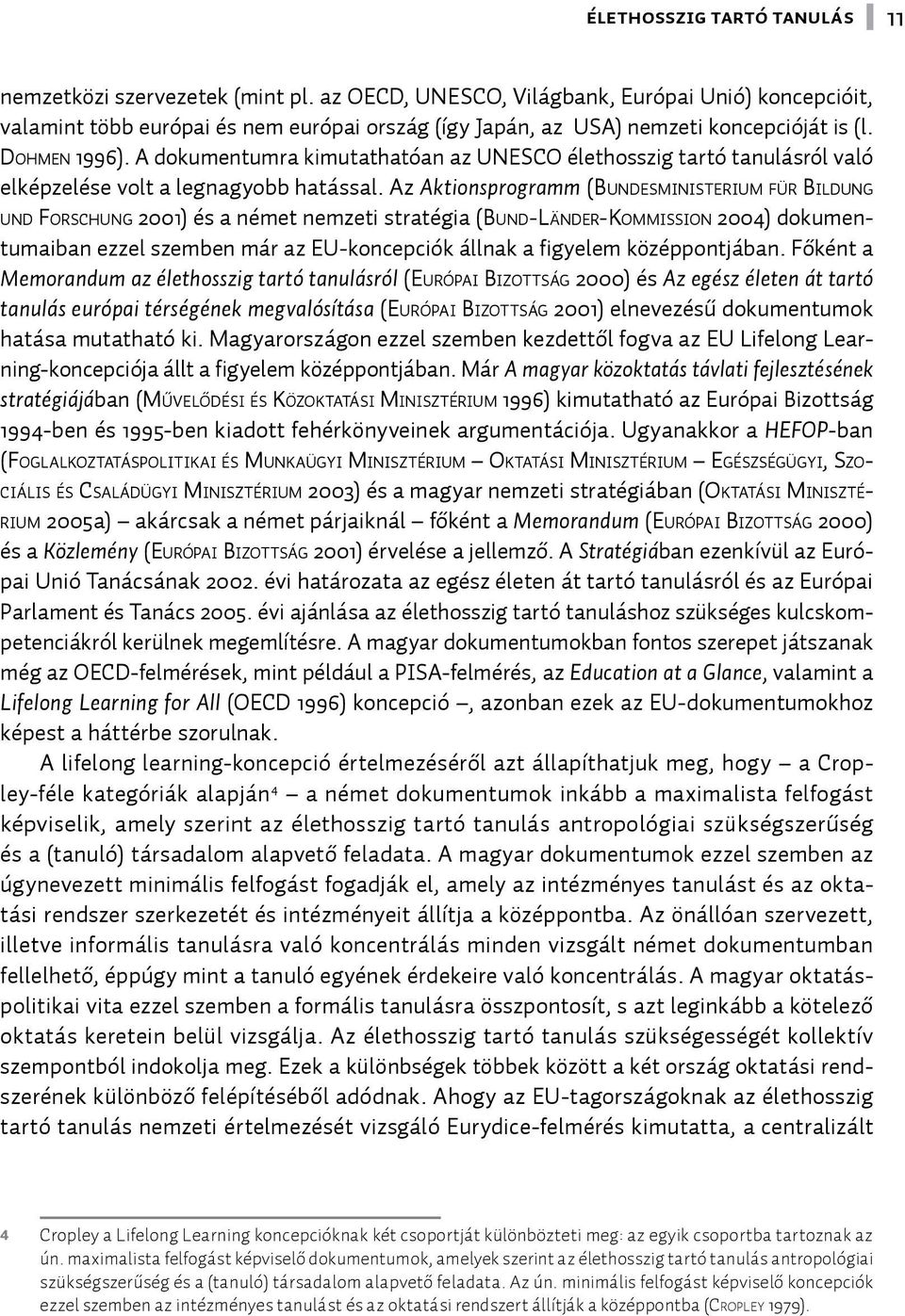 A dokumentumra kimutathatóan az UNESCO élethosszig tartó tanulásról való elképzelése volt a legnagyobb hatással.