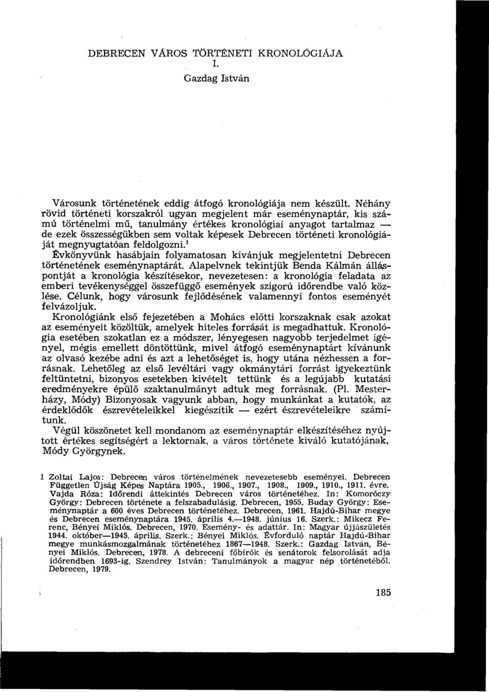 történeti kronológiáját megnyugtatóan feldolgozni.l Évkönyvünk hasábjain folyamatosan kívánjuk megjelentetni Debrecen történetének eseménynaptárát.