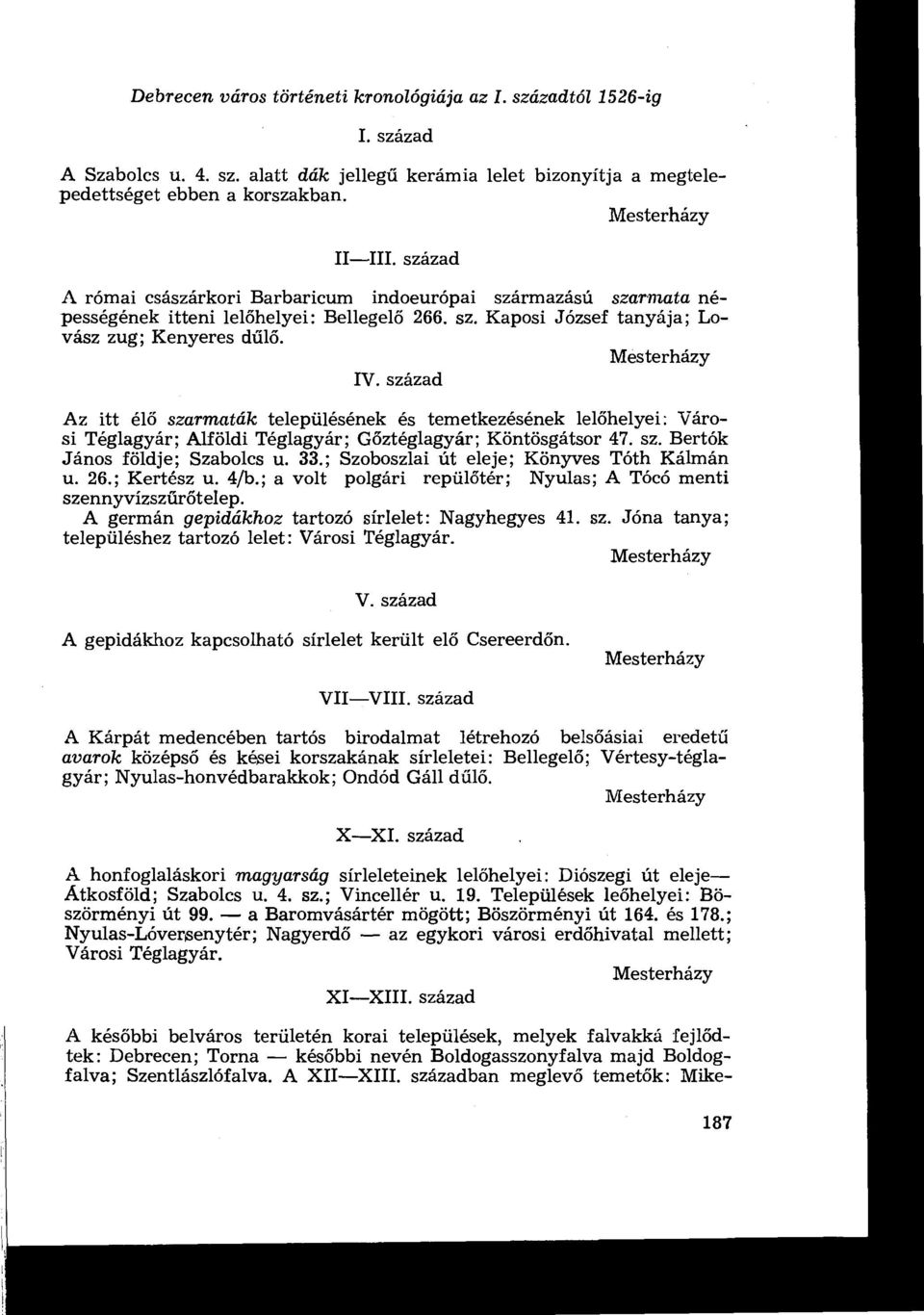 század Az itt élő szarmaták településének és temetkezésének lelőhelyei : Városi Téglagyár ; Alföldi Téglagyár ; Gőztéglagyár ; Köntösgátsor 47. sz. Bertók János földje ; Szabolcs u. 33.