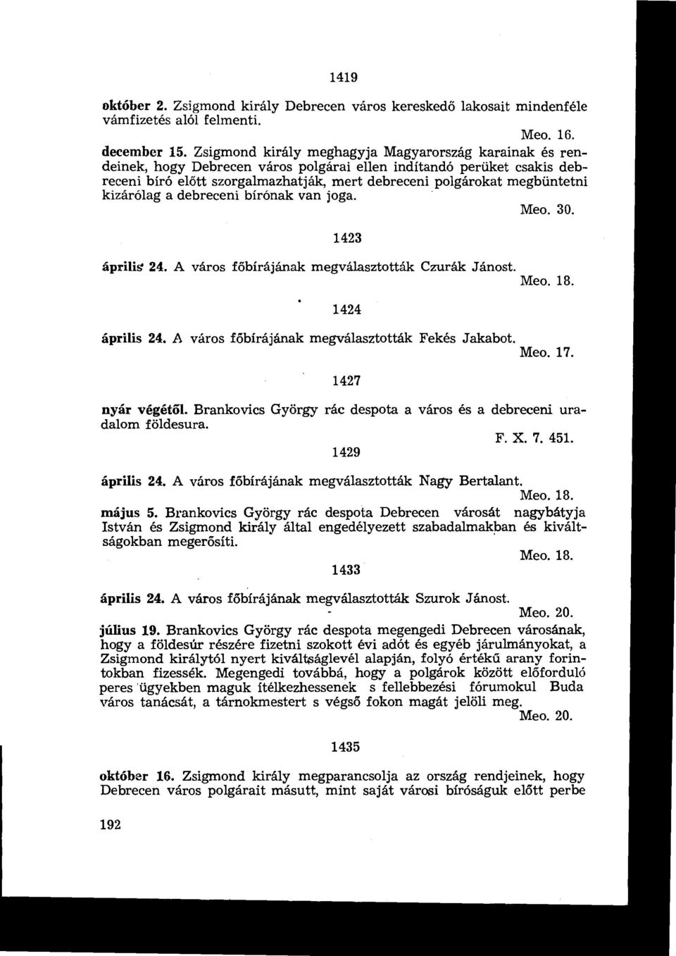 kizárólag a debreceni bírónak van joga. Meo. 30. április" 24. A város főbírájának megválasztották Czurák Jánost. Meo. 18. április 24. 1419 1423 1424 A város főbírájának megválasztották Fekés Jakabot.