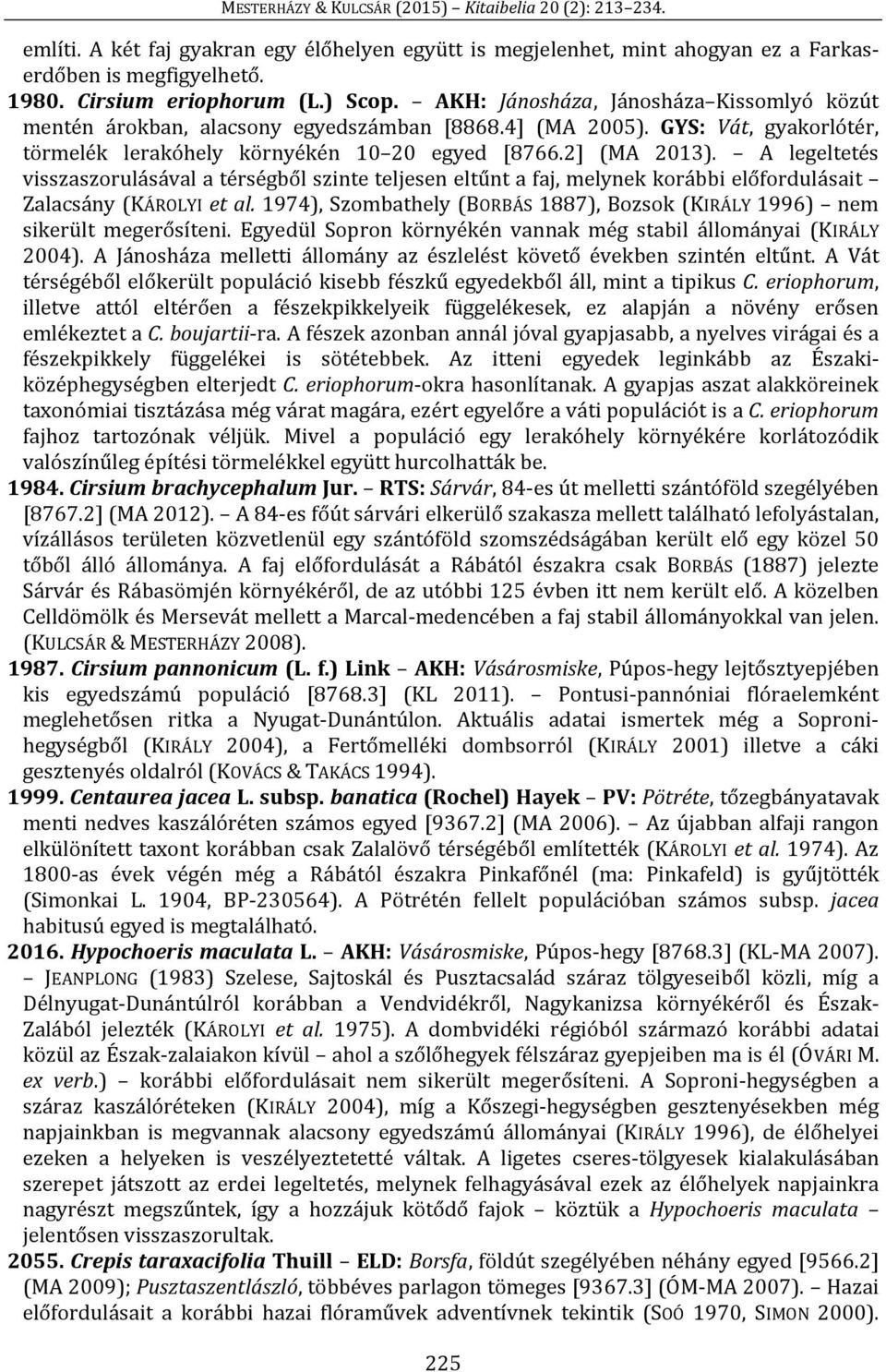 A legeltetés visszaszorulásával a térségből szinte teljesen eltűnt a faj, melynek korábbi előfordulásait Zalacsány (KÁROLYI et al.