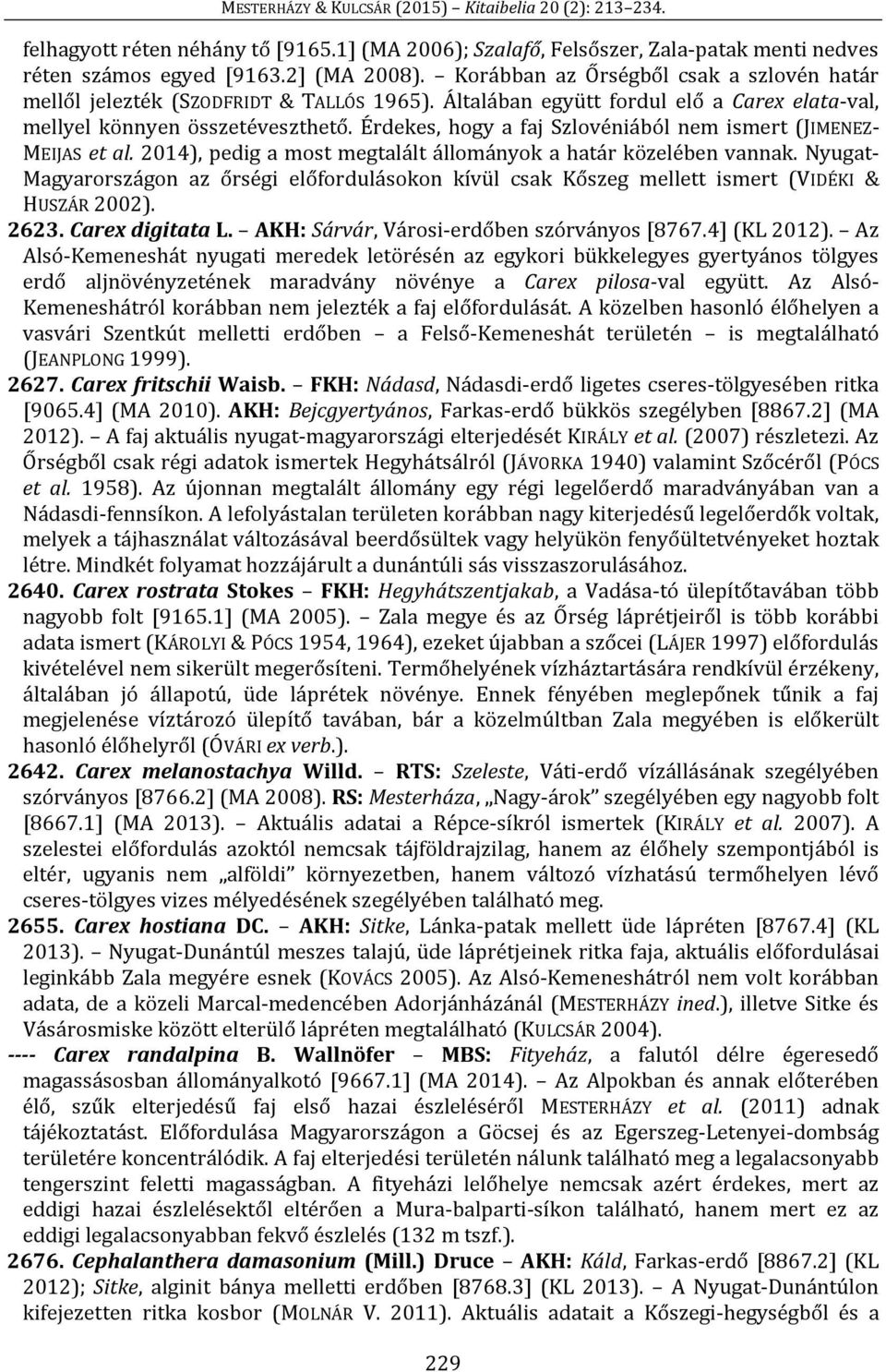 Érdekes, hogy a faj Szlovéniából nem ismert (JIMENEZ- MEIJAS et al. 2014), pedig a most megtalált állományok a határ közelében vannak.